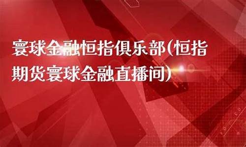 寰球金融期货直播间怎么进入(寰球金融期货直播间怎么进入的)_https://www.syklpowerbike.com_科创板_第1张