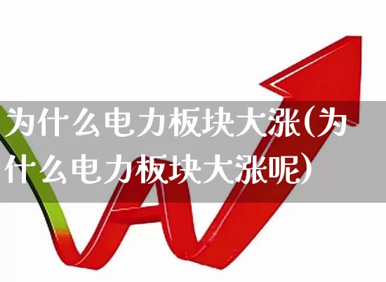 为什么电力板块大涨(为什么电力板块大涨呢)_https://www.syklpowerbike.com_创业板_第1张