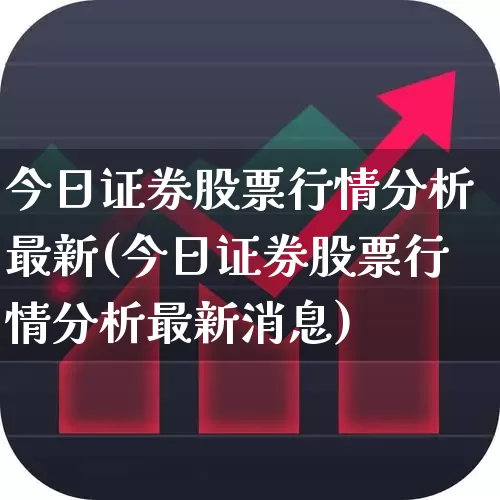 今日证券股票行情分析最新(今日证券股票行情分析最新消息)_https://www.syklpowerbike.com_创业板_第1张