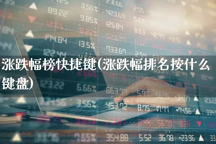 涨跌幅榜快捷键(涨跌幅排名按什么键盘)_https://www.syklpowerbike.com_上交所_第1张