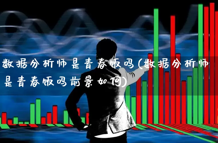 数据分析师是青春饭吗(数据分析师是青春饭吗前景如何)_https://www.syklpowerbike.com_创业板_第1张