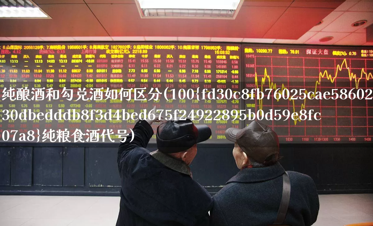 纯酿酒和勾兑酒如何区分(100%纯粮食酒代号)_https://www.syklpowerbike.com_深交所_第1张