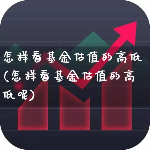怎样看基金估值的高低(怎样看基金估值的高低呢)_https://www.syklpowerbike.com_科创板_第1张
