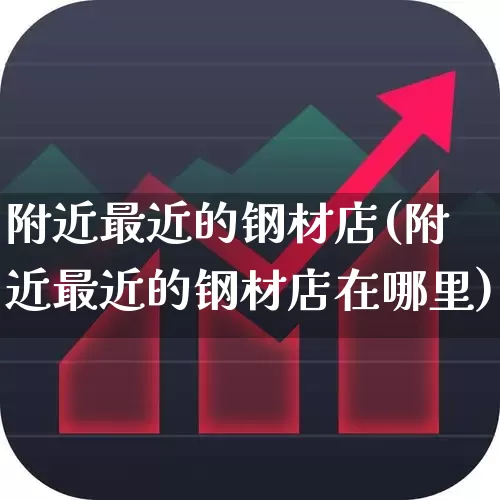 附近最近的钢材店(附近最近的钢材店在哪里)_https://www.syklpowerbike.com_北交所_第1张