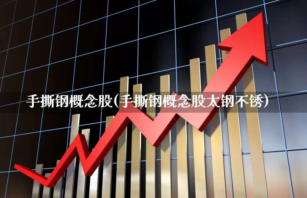 手撕钢概念股(手撕钢概念股太钢不锈)_https://www.syklpowerbike.com_上交所_第1张