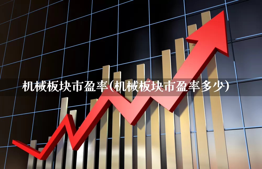 机械板块市盈率(机械板块市盈率多少)_https://www.syklpowerbike.com_北交所_第1张