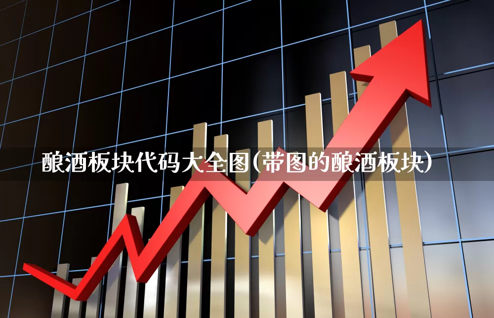 酿酒板块代码大全图(带图的酿酒板块)_https://www.syklpowerbike.com_创业板_第1张