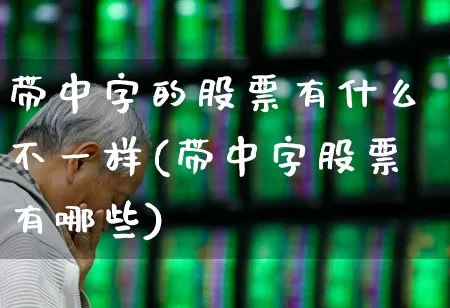 带中字的股票有什么不一样(带中字股票有哪些)_https://www.syklpowerbike.com_深交所_第1张