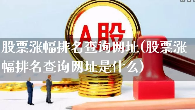股票涨幅排名查询网址(股票涨幅排名查询网址是什么)_https://www.syklpowerbike.com_北交所_第1张
