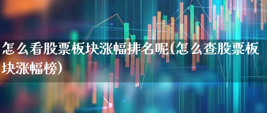 怎么看股票板块涨幅排名呢(怎么查股票板块涨幅榜)_https://www.syklpowerbike.com_北交所_第1张