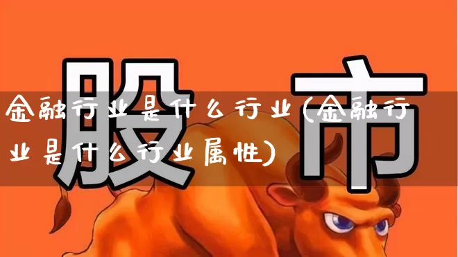 金融行业是什么行业(金融行业是什么行业属性)_https://www.syklpowerbike.com_科创板_第1张