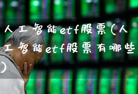 人工智能etf股票(人工智能etf股票有哪些)_https://www.syklpowerbike.com_深交所_第1张