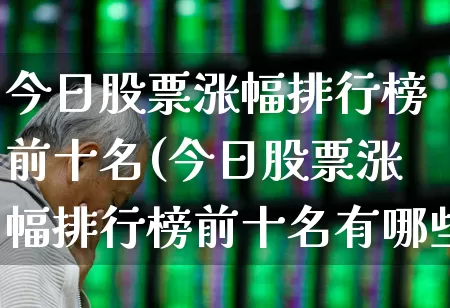 今日股票涨幅排行榜前十名(今日股票涨幅排行榜前十名有哪些)_https://www.syklpowerbike.com_科创板_第1张