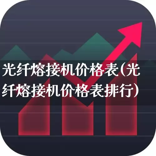 光纤熔接机价格表(光纤熔接机价格表排行)_https://www.syklpowerbike.com_上交所_第1张