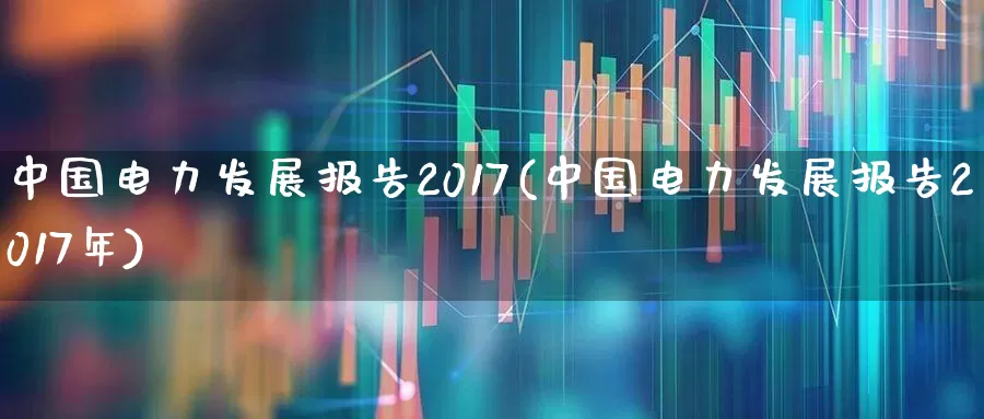 中国电力发展报告2017(中国电力发展报告2017年)_https://www.syklpowerbike.com_北交所_第1张
