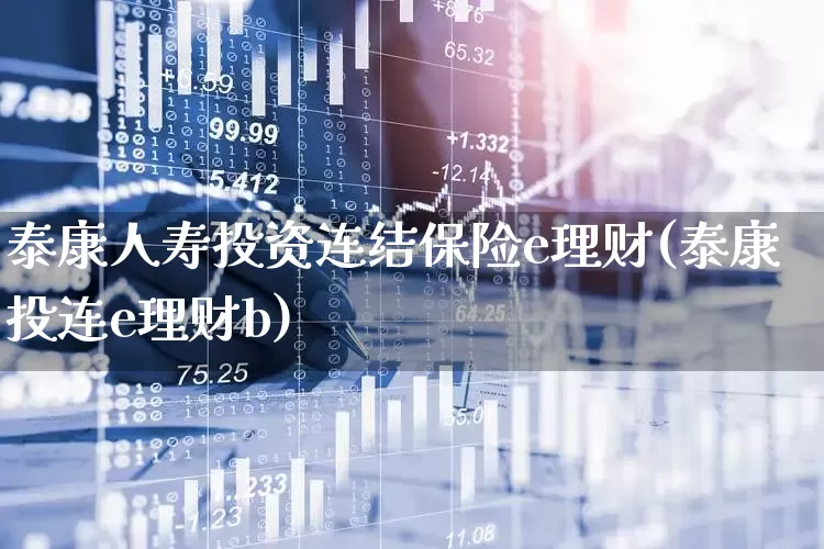 泰康人寿投资连结保险e理财(泰康投连e理财b)_https://www.syklpowerbike.com_深交所_第1张