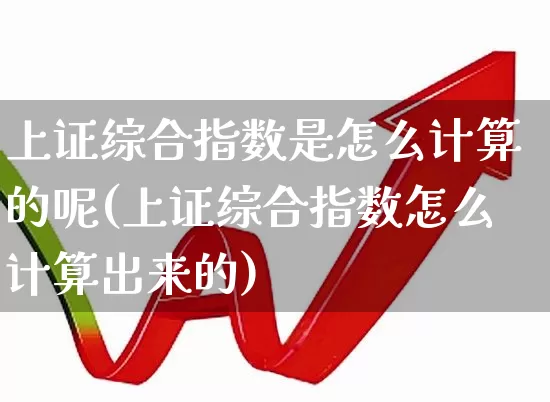 上证综合指数是怎么计算的呢(上证综合指数怎么计算出来的)_https://www.syklpowerbike.com_深交所_第1张