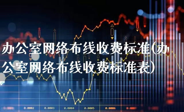 办公室网络布线收费标准(办公室网络布线收费标准表)_https://www.syklpowerbike.com_北交所_第1张