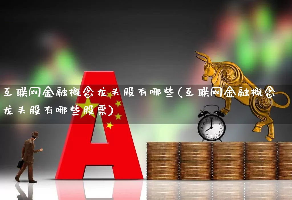 互联网金融概念龙头股有哪些(互联网金融概念龙头股有哪些股票)_https://www.syklpowerbike.com_科创板_第1张