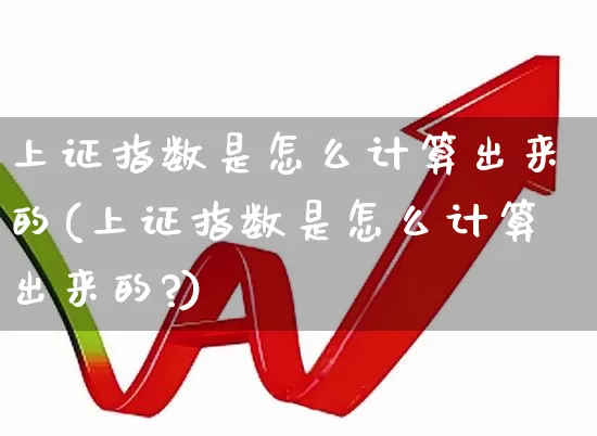 上证指数是怎么计算出来的(上证指数是怎么计算出来的?)_https://www.syklpowerbike.com_上交所_第1张