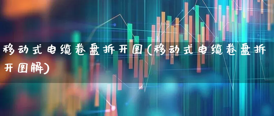 移动式电缆卷盘拆开图(移动式电缆卷盘拆开图解)_https://www.syklpowerbike.com_创业板_第1张