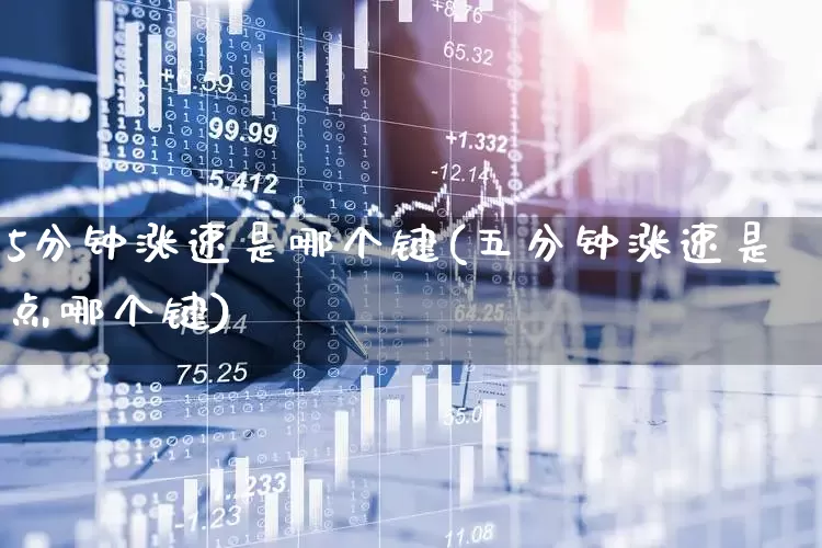5分钟涨速是哪个键(五分钟涨速是点哪个键)_https://www.syklpowerbike.com_深交所_第1张