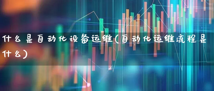 什么是自动化设备运维(自动化运维流程是什么)_https://www.syklpowerbike.com_上交所_第1张