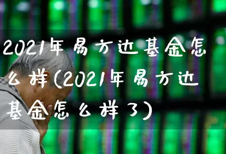 2021年易方达基金怎么样(2021年易方达基金怎么样了)_https://www.syklpowerbike.com_北交所_第1张