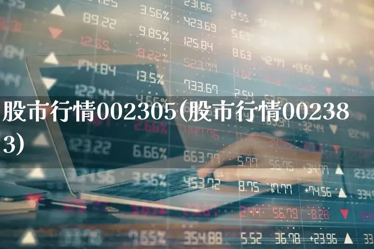 股市行情002305(股市行情002383)_https://www.syklpowerbike.com_上交所_第1张