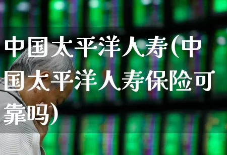中国太平洋人寿(中国太平洋人寿保险可靠吗)_https://www.syklpowerbike.com_深交所_第1张