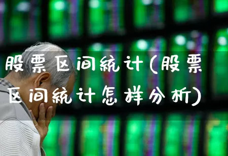 股票区间统计(股票区间统计怎样分析)_https://www.syklpowerbike.com_科创板_第1张