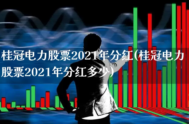 桂冠电力股票2021年分红(桂冠电力股票2021年分红多少)_https://www.syklpowerbike.com_上交所_第1张