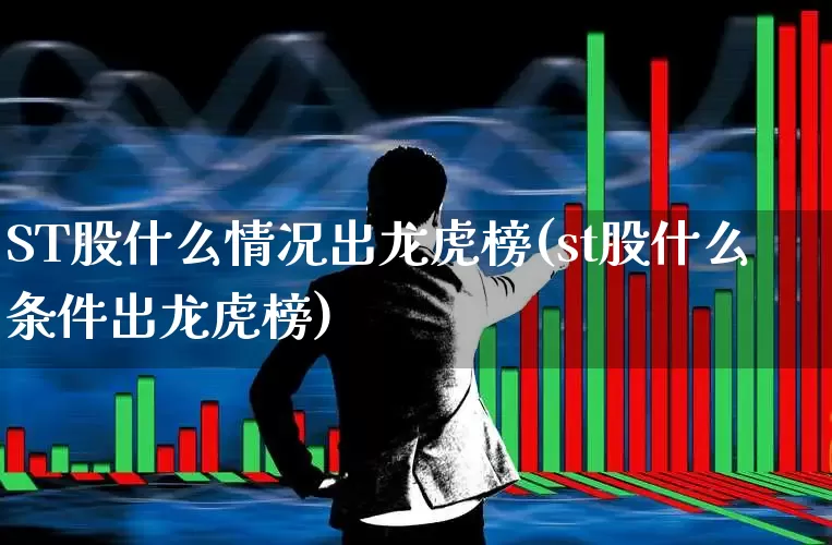ST股什么情况出龙虎榜(st股什么条件出龙虎榜)_https://www.syklpowerbike.com_创业板_第1张