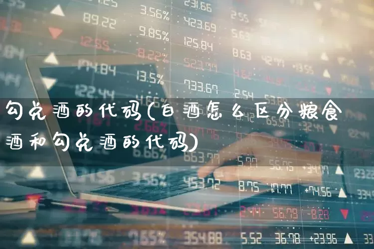 勾兑酒的代码(白酒怎么区分粮食酒和勾兑酒的代码)_https://www.syklpowerbike.com_创业板_第1张