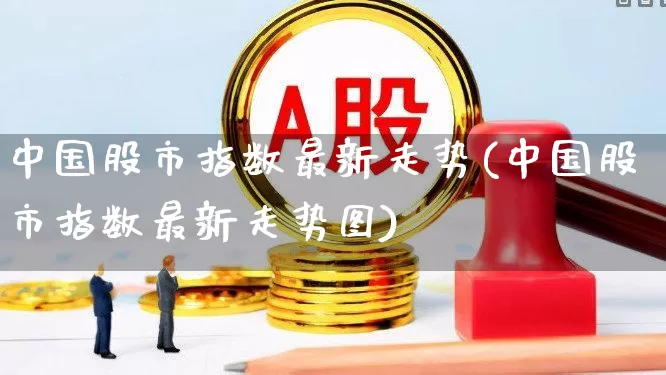 中国股市指数最新走势(中国股市指数最新走势图)_https://www.syklpowerbike.com_北交所_第1张