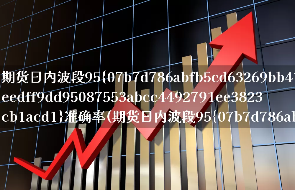期货日内波段95%准确率(期货日内波段95%准确率主图公式)_https://www.syklpowerbike.com_北交所_第1张