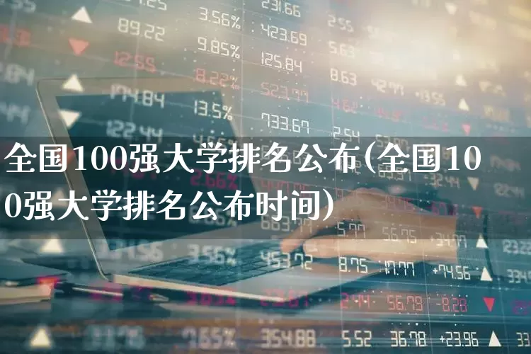 全国100强大学排名公布(全国100强大学排名公布时间)_https://www.syklpowerbike.com_创业板_第1张