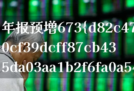 年报预增673%的股票(年报预增9638%的股票)_https://www.syklpowerbike.com_创业板_第1张