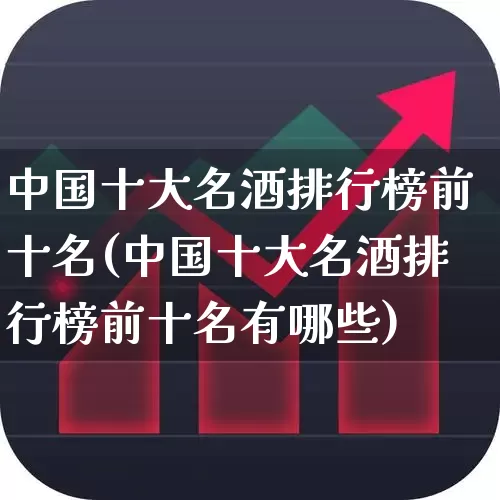 中国十大名酒排行榜前十名(中国十大名酒排行榜前十名有哪些)_https://www.syklpowerbike.com_创业板_第1张