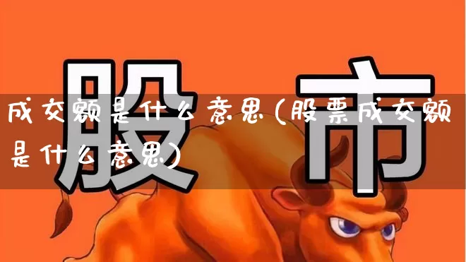 成交额是什么意思(股票成交额是什么意思)_https://www.syklpowerbike.com_科创板_第1张