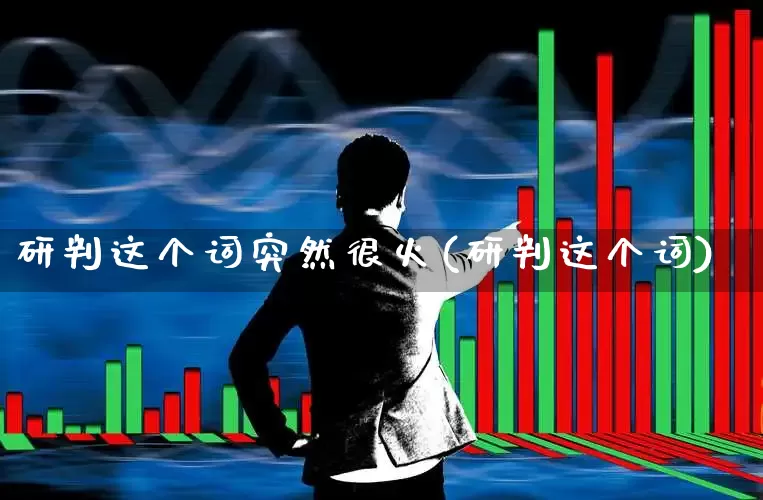 研判这个词突然很火(研判这个词)_https://www.syklpowerbike.com_上交所_第1张