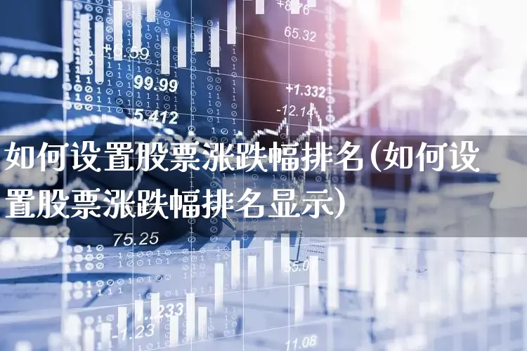 如何设置股票涨跌幅排名(如何设置股票涨跌幅排名显示)_https://www.syklpowerbike.com_北交所_第1张