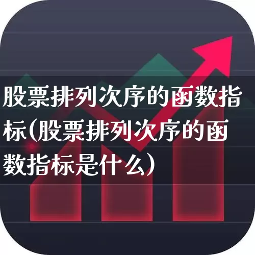 股票排列次序的函数指标(股票排列次序的函数指标是什么)_https://www.syklpowerbike.com_深交所_第1张