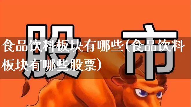 食品饮料板块有哪些(食品饮料板块有哪些股票)_https://www.syklpowerbike.com_创业板_第1张