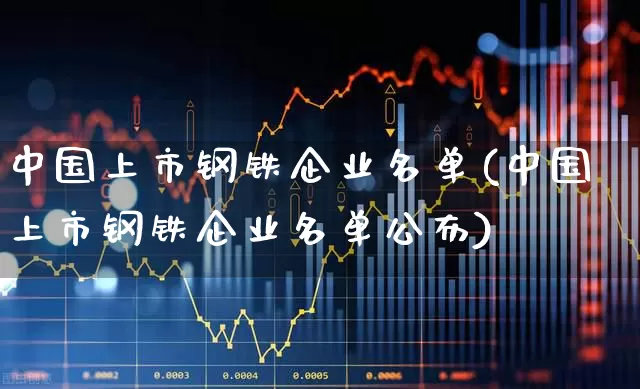 中国上市钢铁企业名单(中国上市钢铁企业名单公布)_https://www.syklpowerbike.com_深交所_第1张