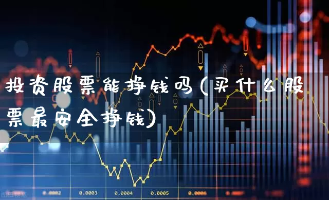 投资股票能挣钱吗(买什么股票最安全挣钱)_https://www.syklpowerbike.com_科创板_第1张