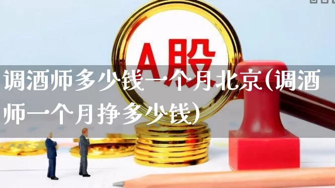 调酒师多少钱一个月北京(调酒师一个月挣多少钱)_https://www.syklpowerbike.com_科创板_第1张