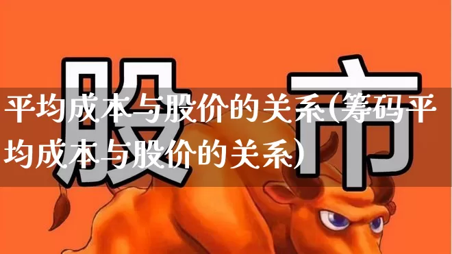 平均成本与股价的关系(筹码平均成本与股价的关系)_https://www.syklpowerbike.com_深交所_第1张