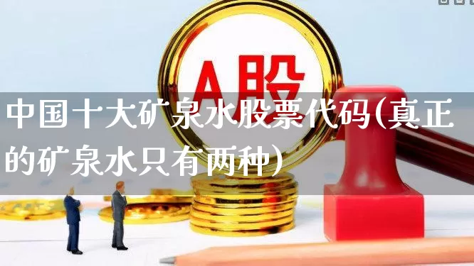 中国十大矿泉水股票代码(真正的矿泉水只有两种)_https://www.syklpowerbike.com_深交所_第1张