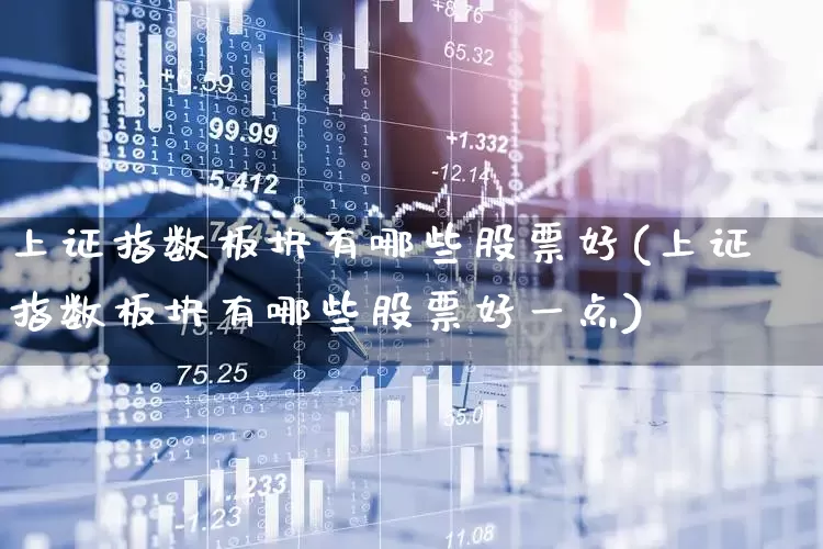 上证指数板块有哪些股票好(上证指数板块有哪些股票好一点)_https://www.syklpowerbike.com_深交所_第1张